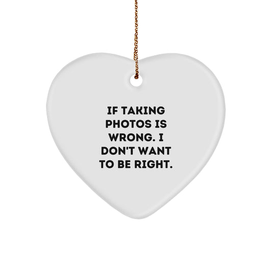 Funny Taking Photos Heart Ornament Gifts from Men to Women Friends Family, 'If Taking Photos Is Wrong. I Don't Want To Be Right.' Christmas Unique Heart-Shaped MDF Ornament - Image 1