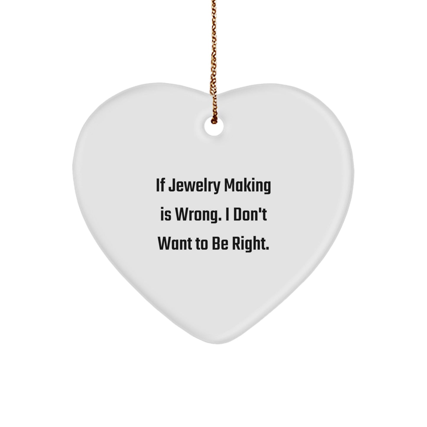 Funny Jewelry Making Heart Ornament Gifts from Friends for Women, 'If Jewelry Making Is Wrong. I Don't Want To Be Right.' Christmas Unique Gifts - Image 1