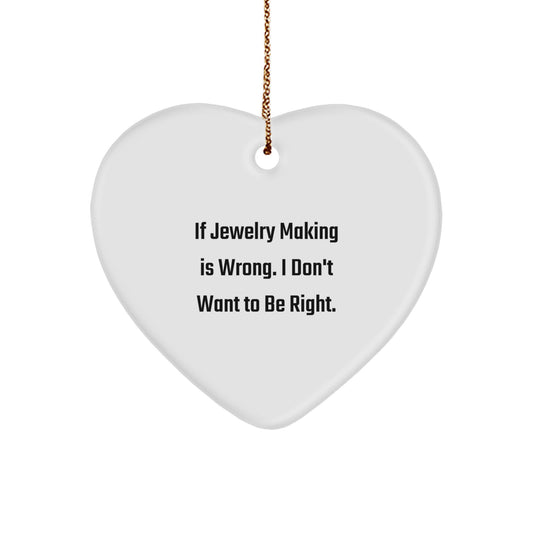 Funny Jewelry Making Heart Ornament Gifts from Friends for Women, 'If Jewelry Making Is Wrong. I Don't Want To Be Right.' Christmas Unique Gifts - Image 1