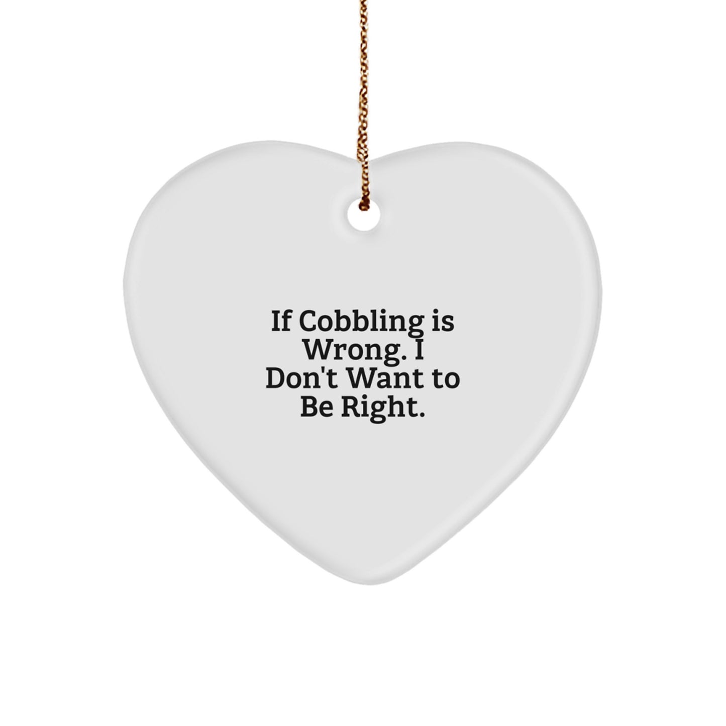 Cobbling Enthusiasts' Delight, If Cobbling Is Wrong. I Don't Want To Be Right., Heart Ornament Gifts from Family to Friends for Christmas - Image 1