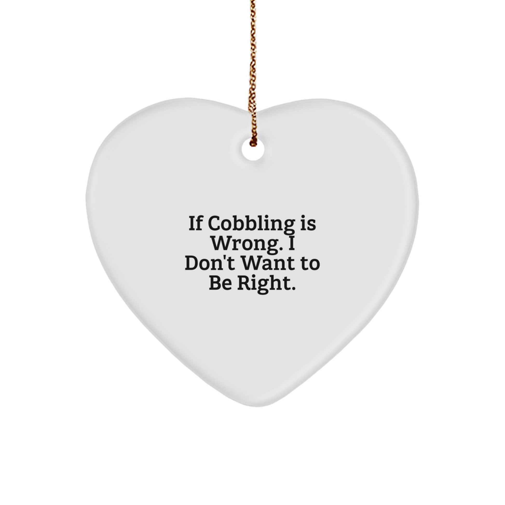 Cobbling Enthusiasts' Delight, If Cobbling Is Wrong. I Don't Want To Be Right., Heart Ornament Gifts from Family to Friends for Christmas - Image 1