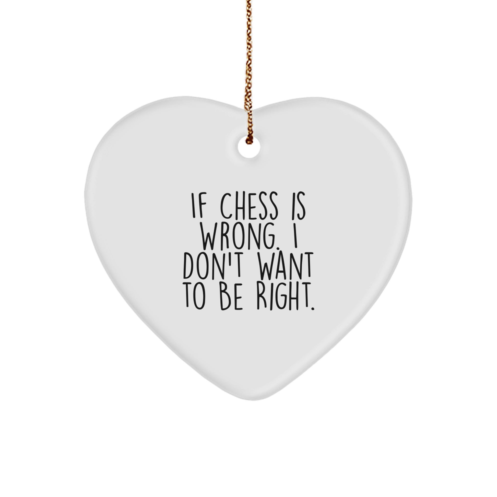 Chess Lovers' Funny Gift for Christmas - If Chess Is Wrong. I Don't Want To Be Right. Heart Ornament for Men, Women, Friends, Coworkers, or Family - Image 1