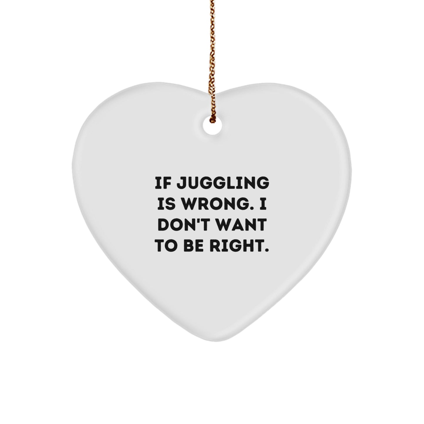Juggling Jokes Heart Ornament, Funny Gifts for Juggling Enthusiasts from Friends, 'If Juggling Is Wrong. I Don't Want To Be Right.' Christmas Decor - Image 1