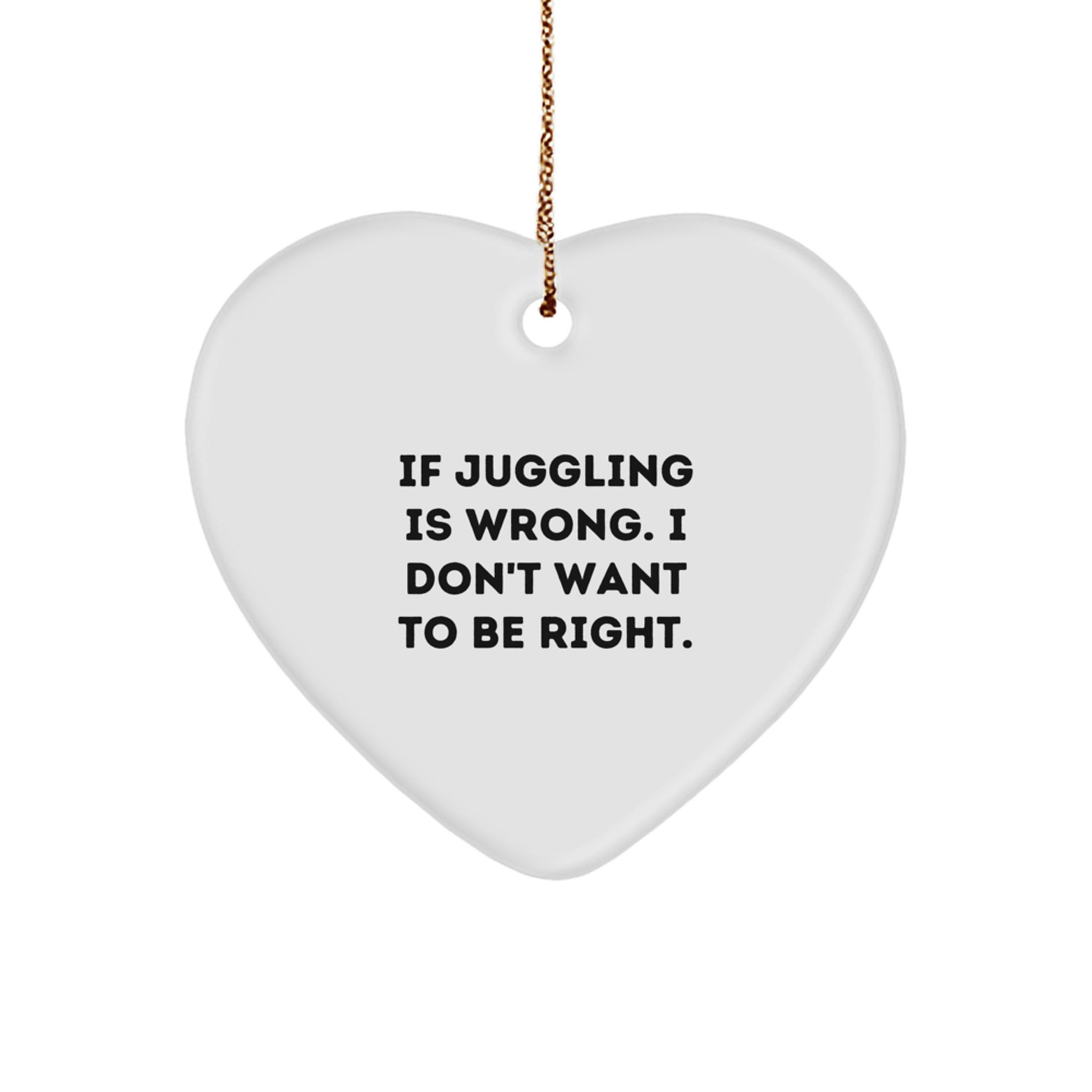 Juggling Jokes Heart Ornament, Funny Gifts for Juggling Enthusiasts from Friends, 'If Juggling Is Wrong. I Don't Want To Be Right.' Christmas Decor - Image 1