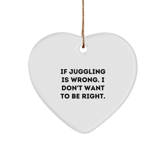 Juggling Jokes Heart Ornament, Funny Gifts for Juggling Enthusiasts from Friends, 'If Juggling Is Wrong. I Don't Want To Be Right.' Christmas Decor - Image 1