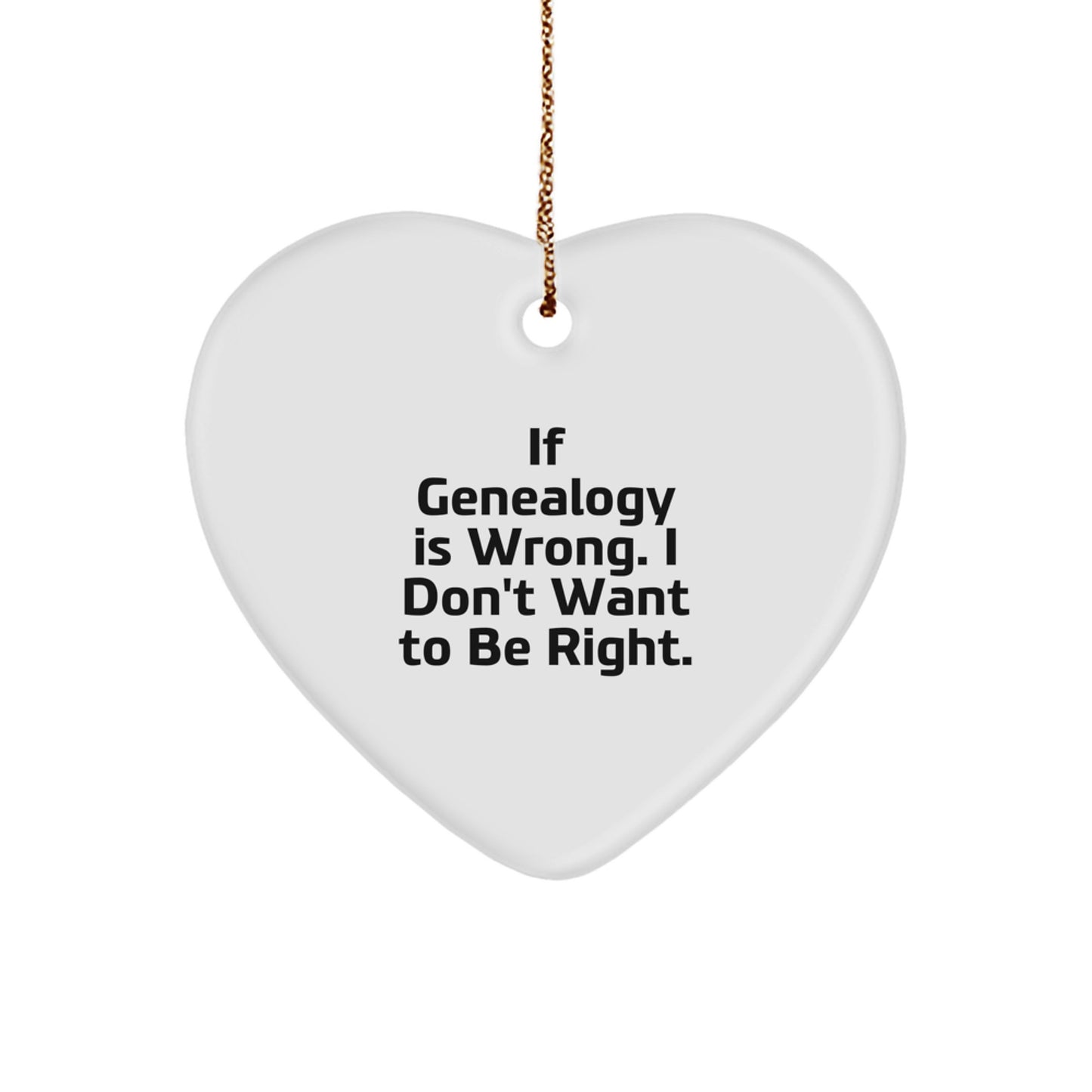 Genealogy Heart Ornament for Christmas Unique Gifts - 'If Genealogy Is Wrong, I Don't Want to Be Right' - White Heart Shaped MDF with High-Gloss Finish, Perfect for Genealogy Enthusiasts and Family - Image 1