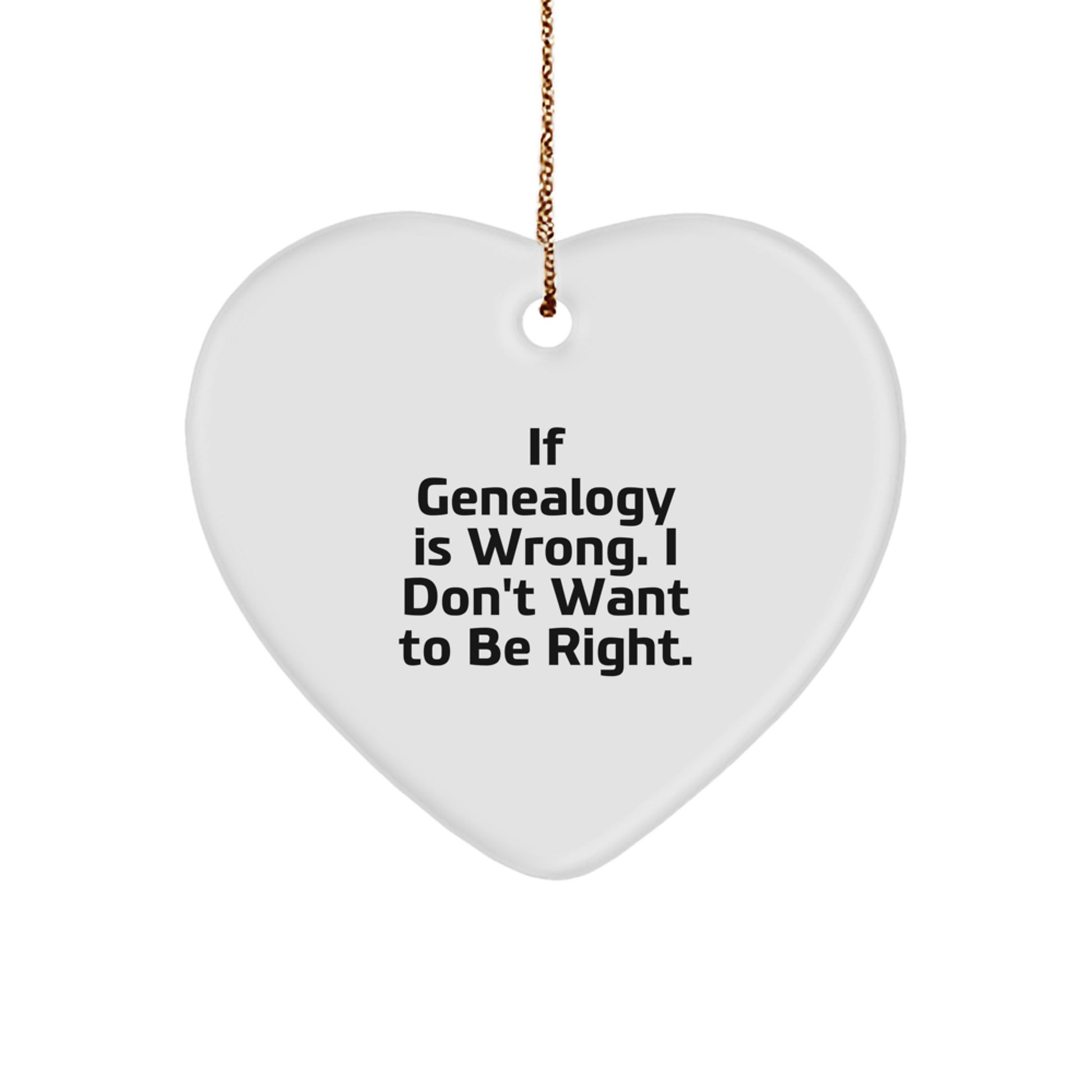 Genealogy Heart Ornament for Christmas Unique Gifts - 'If Genealogy Is Wrong, I Don't Want to Be Right' - White Heart Shaped MDF with High-Gloss Finish, Perfect for Genealogy Enthusiasts and Family - Image 1