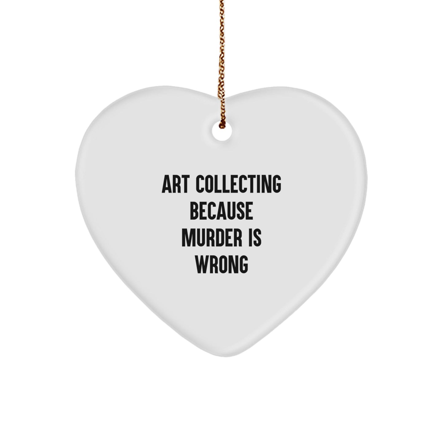 Funny Art Collecting Gifts for Friends, Heart Ornament with 'Art Collecting Because Murder Is Wrong' Quote, Christmas Unique Gifts from Men to Women - Image 1