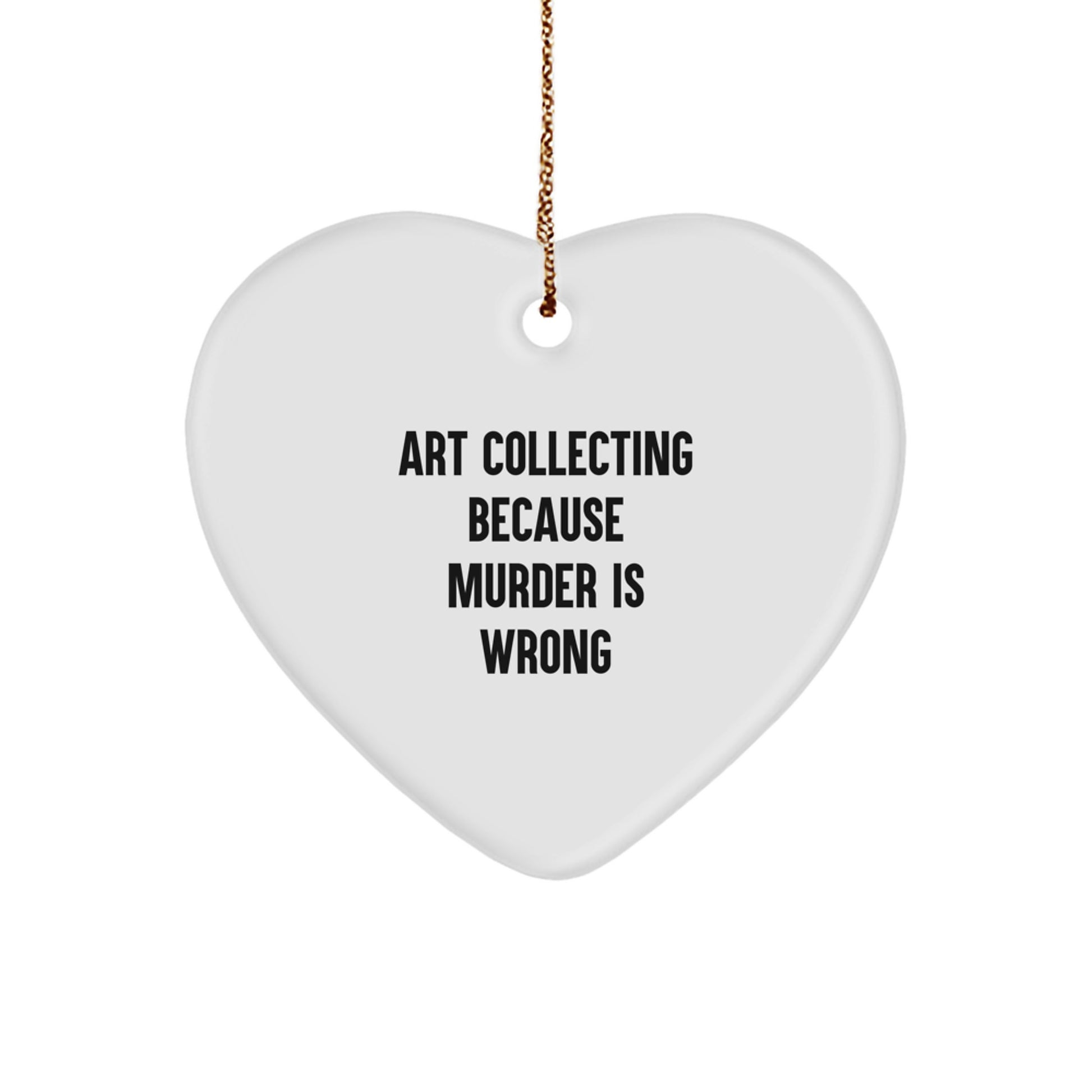 Funny Art Collecting Gifts for Friends, Heart Ornament with 'Art Collecting Because Murder Is Wrong' Quote, Christmas Unique Gifts from Men to Women - Image 1