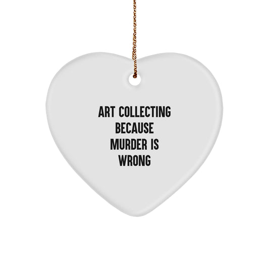 Funny Art Collecting Gifts for Friends, Heart Ornament with 'Art Collecting Because Murder Is Wrong' Quote, Christmas Unique Gifts from Men to Women - Image 1