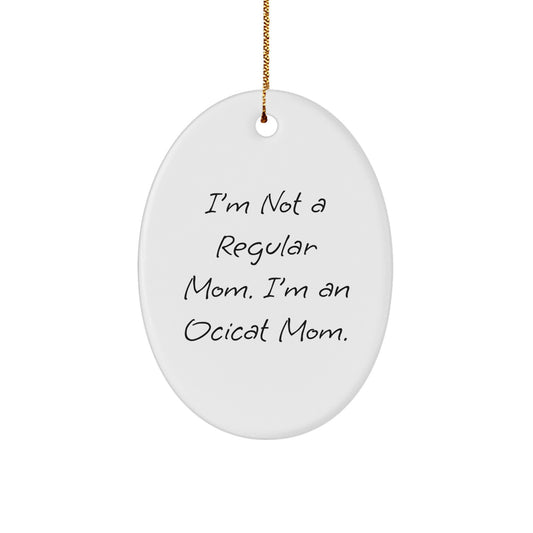 Ocicat Mom Gifts for Friends and Family - Funny Oval Ornament, 'I'm Not A Regular Mom. I'm An Ocicat Mom.' - Christmas Unique Gifts from Mom - Image 1