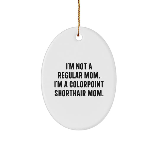 Colorpoint Shorthair Cat Mom Christmas Oval Ornament Gifts from Friends to Colorpoint Shorthair Cat Lovers - 'I'm Not A Regular Mom. I'm A Colorpoint Shorthair Mom.' - Image 1