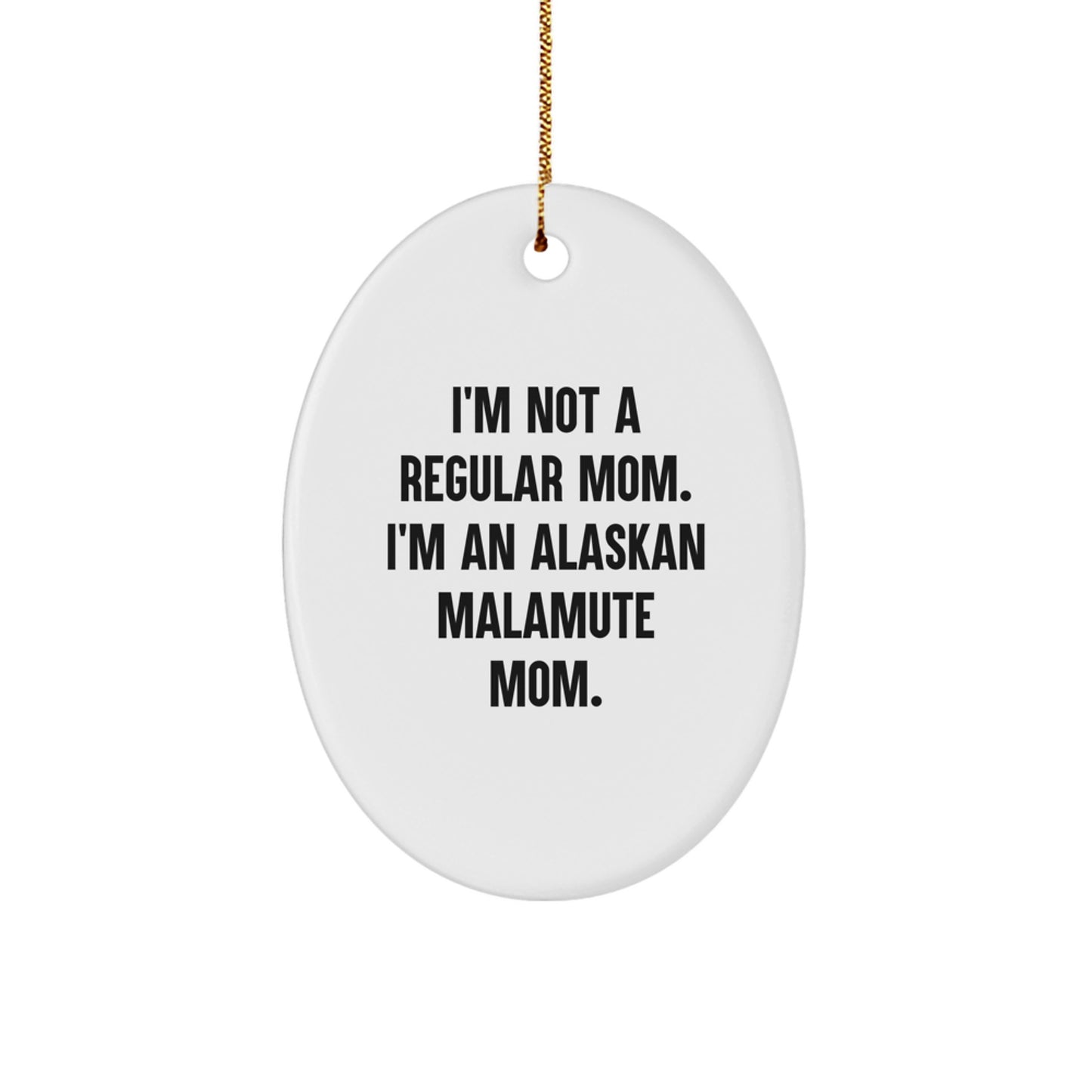 Funny Alaskan Malamute Dog Mom Oval Ornament, Gifts from Friends for Christmas Unique Gifts, I'm Not A Regular Mom. I'm An Alaskan Malamute Mom. - Image 1