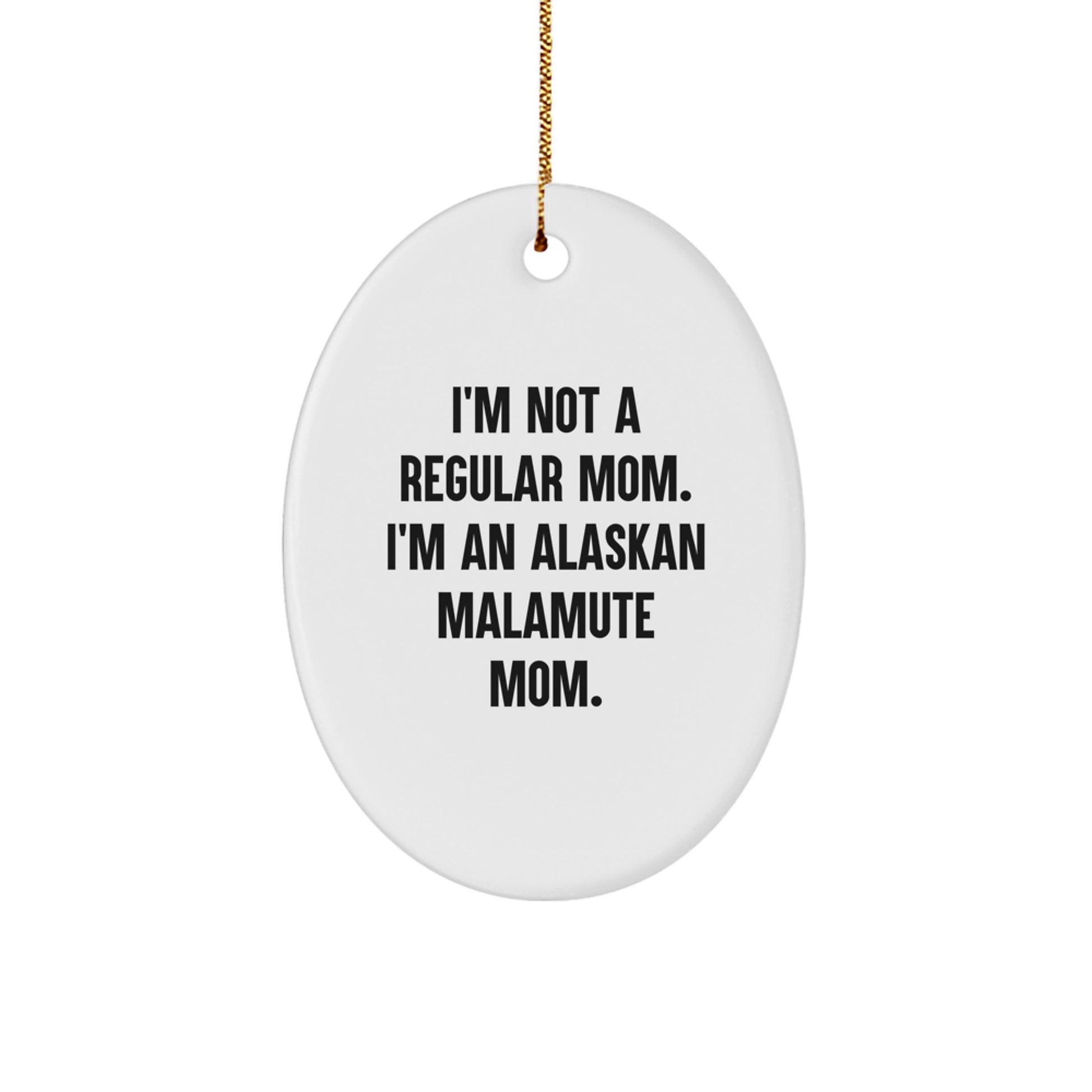 Funny Alaskan Malamute Dog Mom Oval Ornament, Gifts from Friends for Christmas Unique Gifts, I'm Not A Regular Mom. I'm An Alaskan Malamute Mom. - Image 1