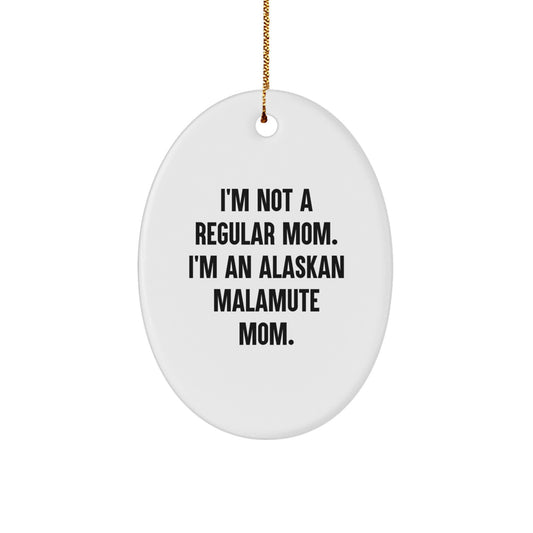 Funny Alaskan Malamute Dog Mom Oval Ornament, Gifts from Friends for Christmas Unique Gifts, I'm Not A Regular Mom. I'm An Alaskan Malamute Mom. - Image 1
