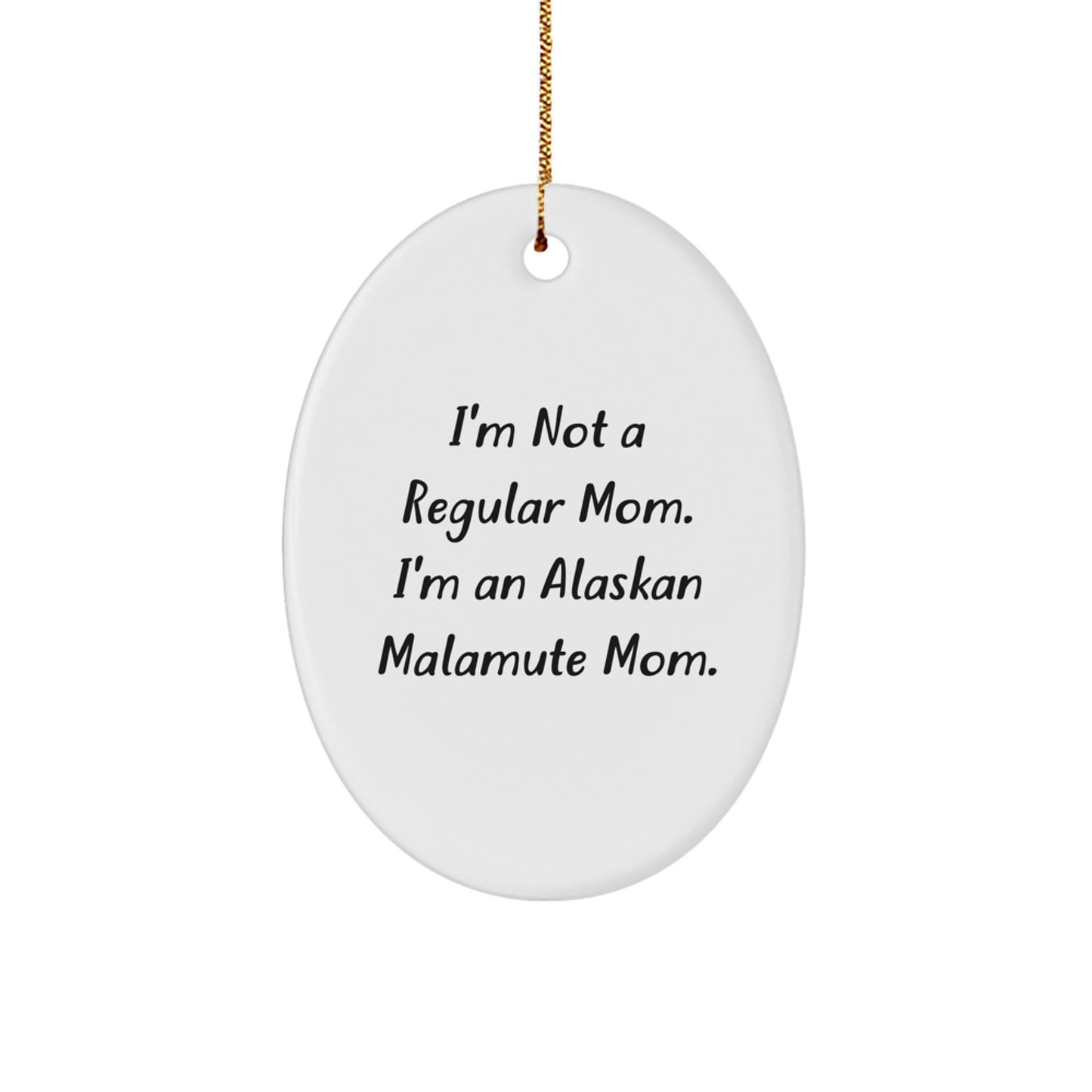 Funny Alaskan Malamute Mom Christmas Oval Ornament Gifts for Men, Women, Friends, Coworkers, Family - 'I'm Not A Regular Mom. I'm An Alaskan Malamute Mom.' - Image 1