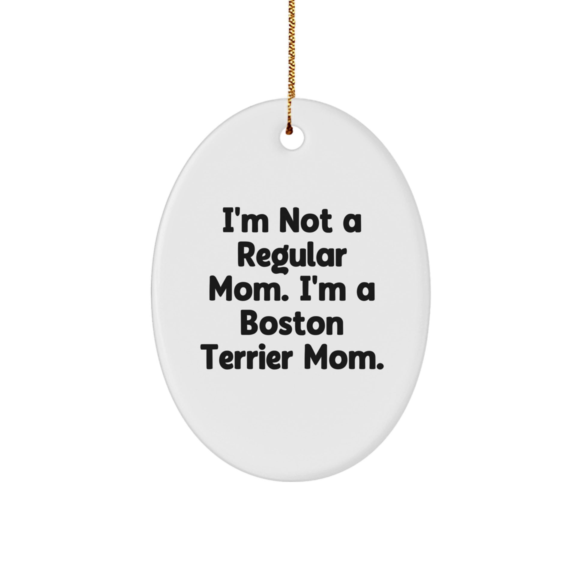 Boston Terrier Dog Mom Gifts from Friends for Christmas - Oval Ornament I'm Not A Regular Mom - Image 1