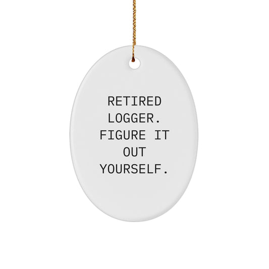Funny Logger Gifts from Men to Friends - Retired Logger Figure It Out Yourself Oval Ornament for Christmas - Image 1