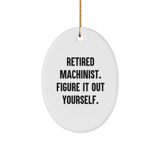 Machinist Gifts from Friends - 'Retired Machinist. Figure It Out Yourself.' Oval Ornament for Christmas - Image 1