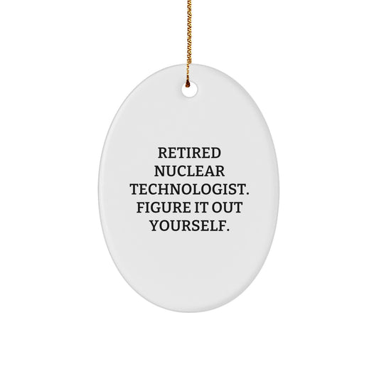 Nuclear Technologist Gifts from Friends - Oval Ornament with 'Retired Nuclear Technologist. Figure It Out Yourself.' Quote - Unique Christmas Unique Gifts for Men - Image 1