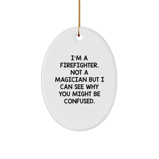 Funny Firefighter Gifts, I'm A Firefighter Not A Magician, Oval Ornament for Men, Women, Friends, Coworkers, Family, Christmas Unique Presents - Image 1