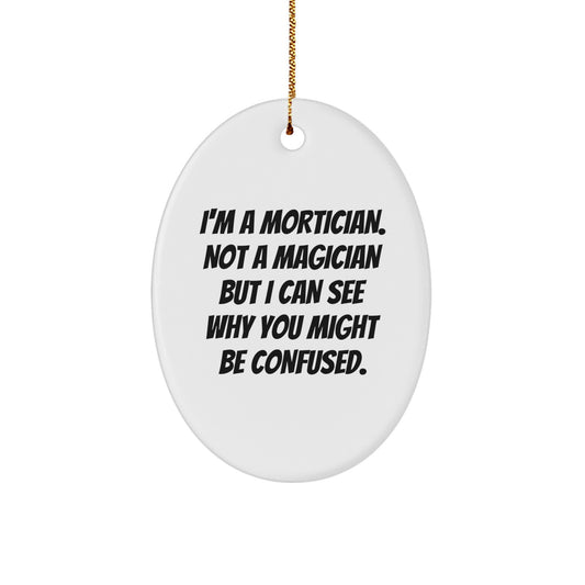 Mortician Gifts from Friends Christmas Oval Ornament, I'm A Mortician. Not A Magician But I Can See Why You Might Be Confused., Funny Mortician Decorations - Image 1