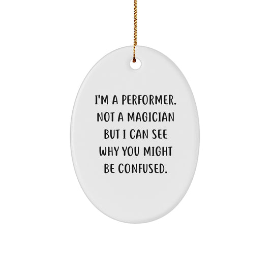 Funny Performer Gifts from Friends for Christmas Oval Ornament - 'I'm A Performer' - Image 1
