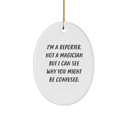 Reporter Gifts from Men, Funny Oval Ornament with 'I'm A Reporter. Not A Magician But I Can See Why You Might Be Confused.' Quote for Christmas - Image 1