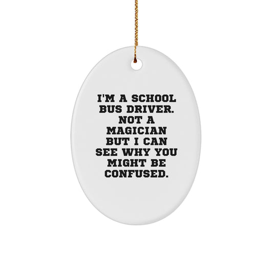 Funny School Bus Driver Gifts from Family and Friends - I'm A School Bus Driver. Not A Magician But I Can See Why You Might Be Confused. Oval Ornament for Christmas - Image 1