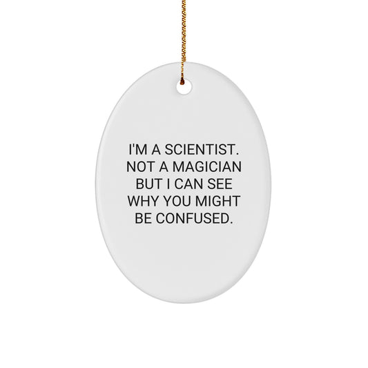 Scientist Gifts from Friends, Family, or Coworkers - I'm A Scientist. Not A Magician But I Can See Why You Might Be Confused., Oval Ornament for Christmas - Image 1
