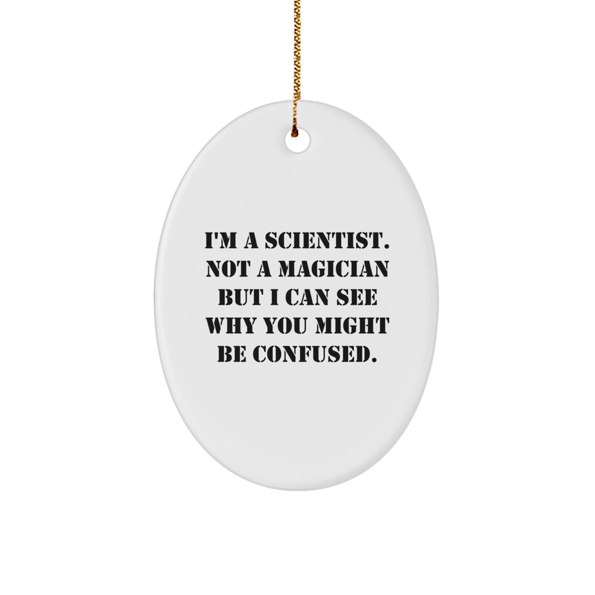 Funny Scientist Gifts from Men - I'm A Scientist. Not A Magician But I Can See Why You Might Be Confused. - Oval Ornament for Scientist Friends, Coworkers, and Family - Image 1