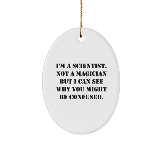 Funny Scientist Gifts from Men - I'm A Scientist. Not A Magician But I Can See Why You Might Be Confused. - Oval Ornament for Scientist Friends, Coworkers, and Family - Image 1