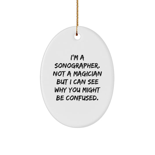 Sonographer Gifts from Friends - I'm A Sonographer. Not A Magician But I Can See Why You Might Be Confused. Oval Ornament, Christmas Unique Gifts for Men and Women - Image 1