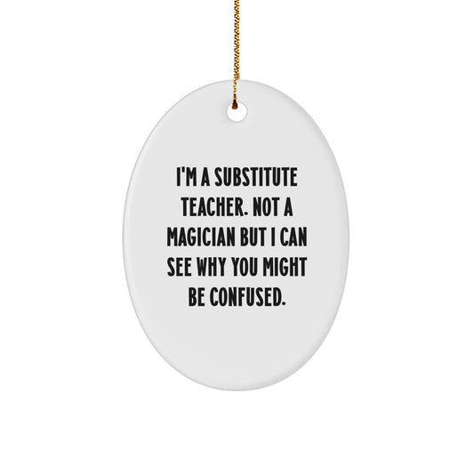 Funny Substitute Teacher Gifts - Oval Ornament, 'I'm A Substitute Teacher...' - Christmas Memorable Presents for Substitute Teacher from Friends - Image 1