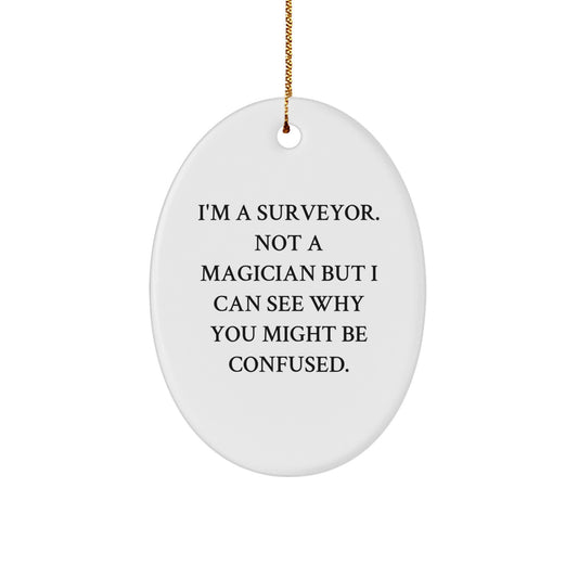 Surveyor Gifts from Friends - Unique Oval Ornament, I'm A Surveyor. Not A Magician But I Can See Why You Might Be Confused., Christmas for Surveyor - Image 1