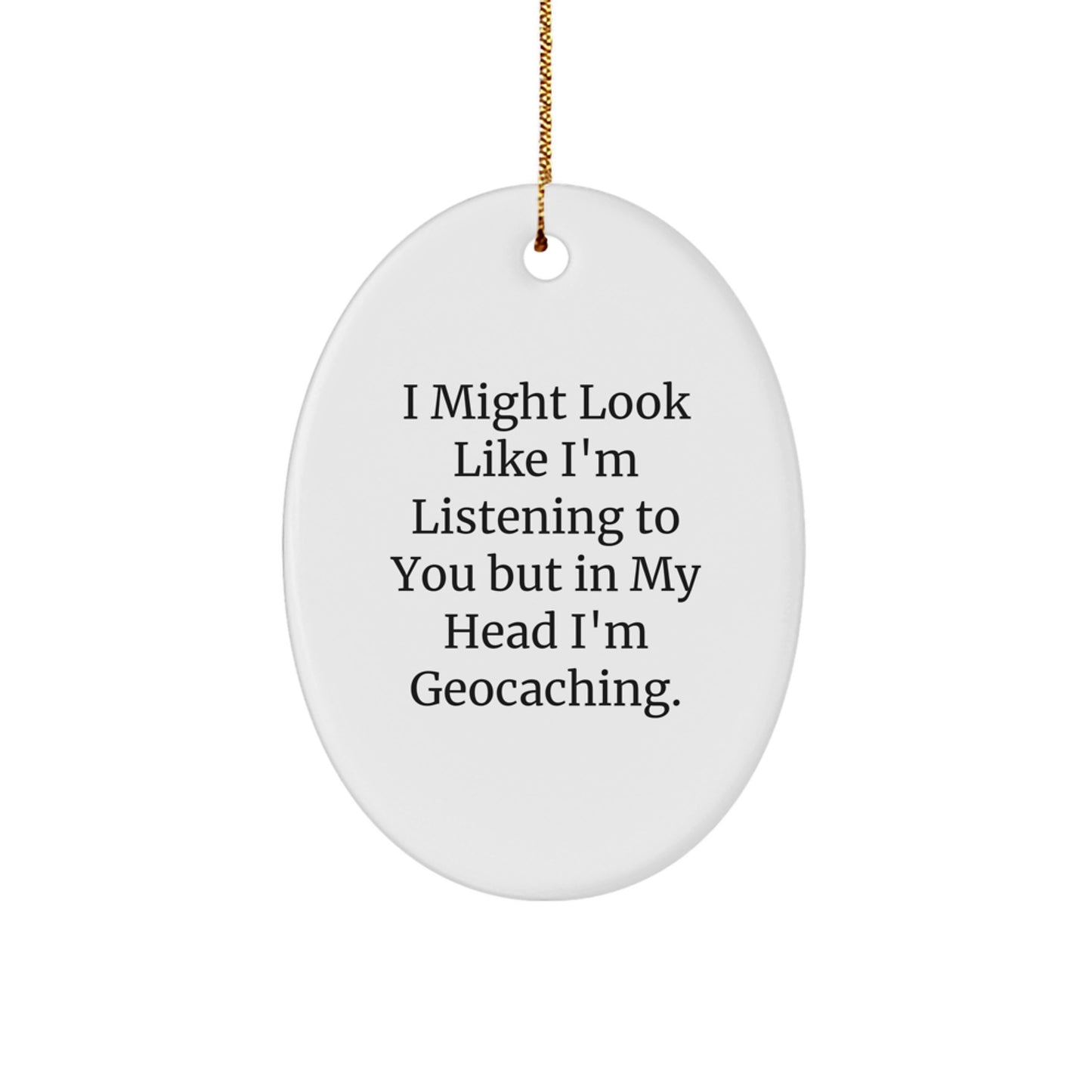 Funny Geocaching Oval Ornament Gifts from Friends for Men and Women, 'I Might Look Like I'm Listening To You But In My Head I'm Geocaching.' - Image 1
