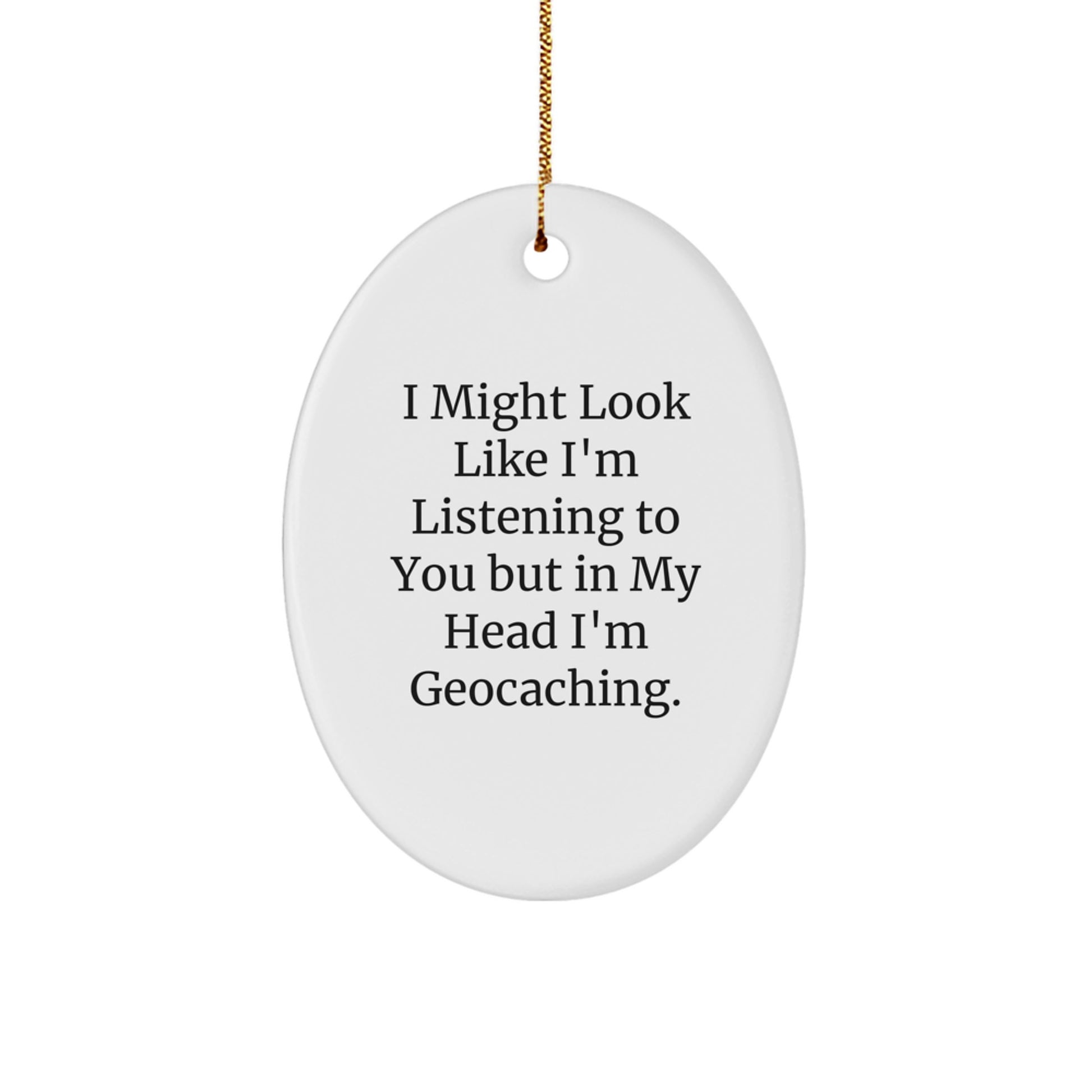 Funny Geocaching Oval Ornament Gifts from Friends for Men and Women, 'I Might Look Like I'm Listening To You But In My Head I'm Geocaching.' - Image 1