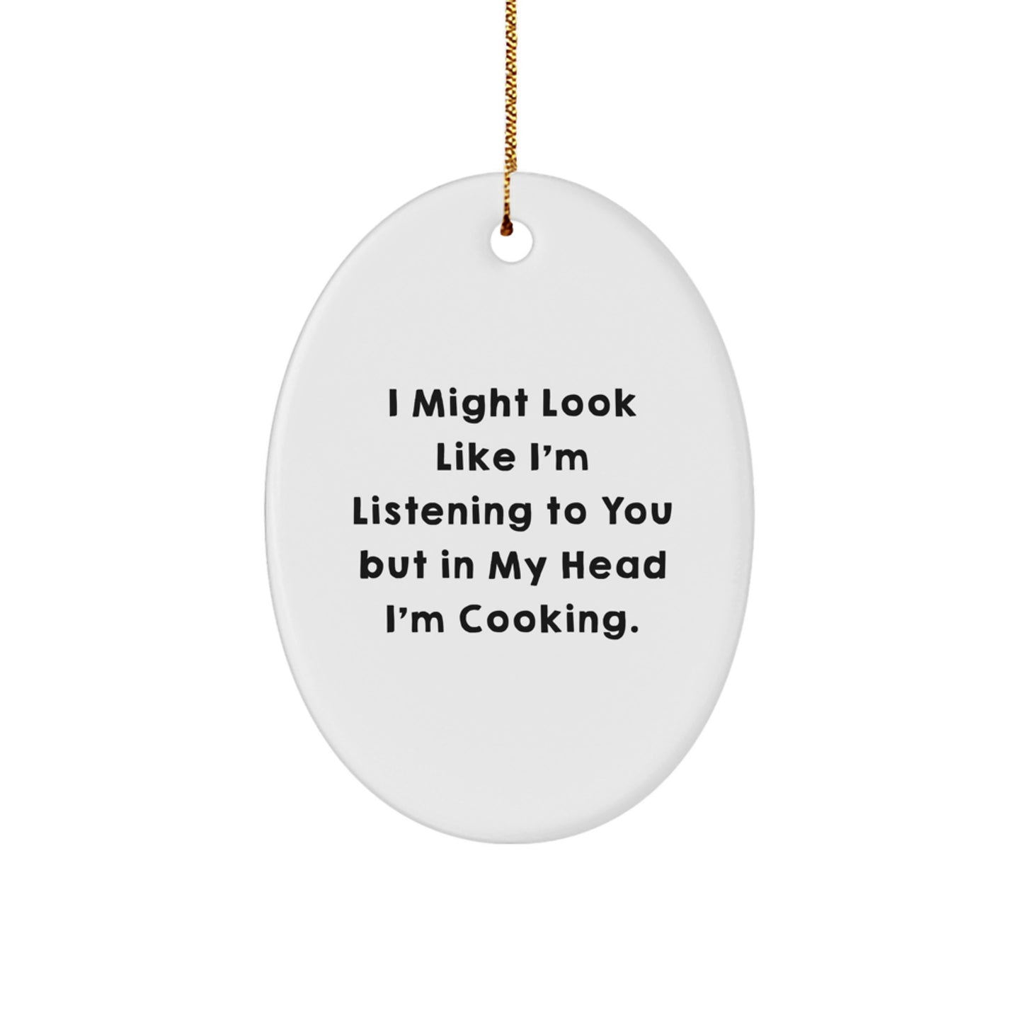 Funny Cooking Oval Ornament Gifts for Men from Family - 'I Might Look Like I'm Listening To You But In My Head I'm Cooking.' - Image 1