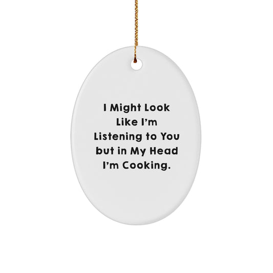 Funny Cooking Oval Ornament Gifts for Men from Family - 'I Might Look Like I'm Listening To You But In My Head I'm Cooking.' - Image 1