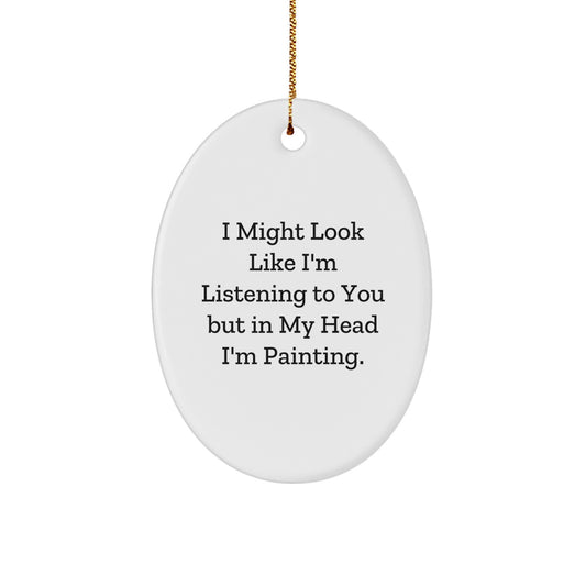 Funny Painting Gifts, Oval Ornament, I Might Look Like I'm Listening But In My Head I'm Painting, Christmas Unique Present Ideas for Friends, Family, Coworkers - Image 1