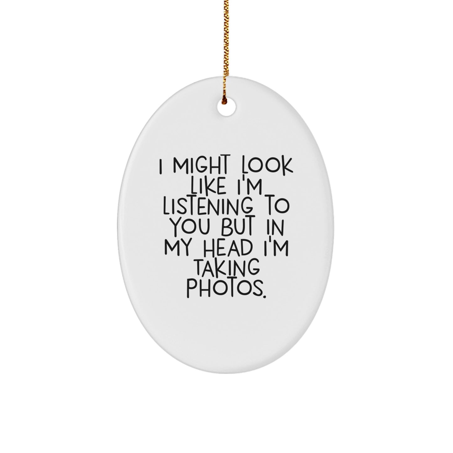 Funny Taking Photos Gifts for Men, Oval Ornament from Friends, 'I Might Look Like I'm Listening To You But In My Head I'm Taking Photos.' - Image 1