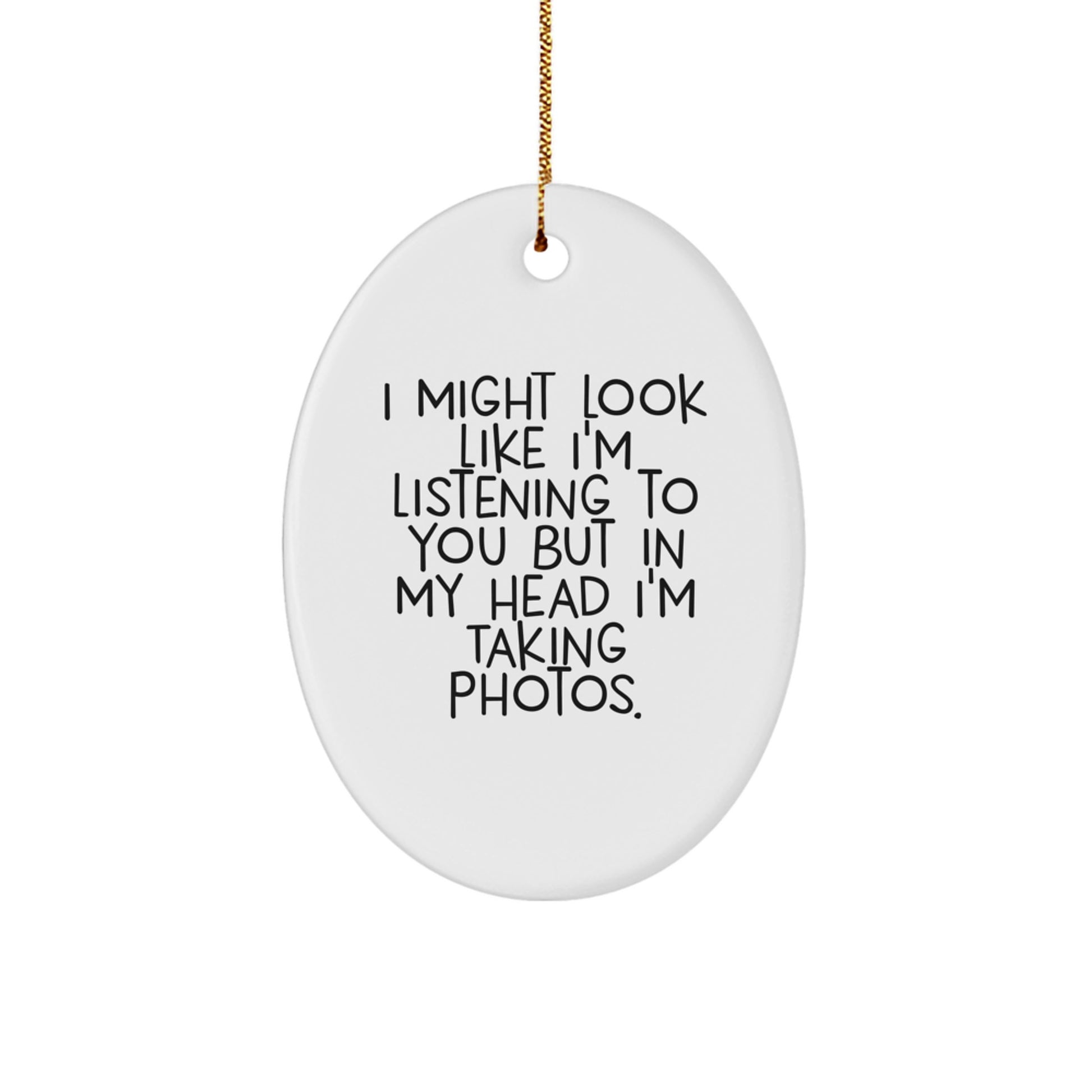 Funny Taking Photos Gifts for Men, Oval Ornament from Friends, 'I Might Look Like I'm Listening To You But In My Head I'm Taking Photos.' - Image 1