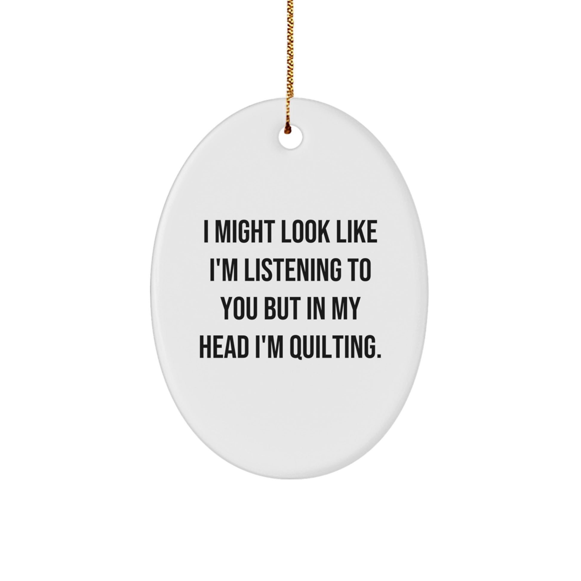 Quilting Gifts from Friends, Oval Ornament with Funny Quote 'I Might Look Like I'm Listening To You But In My Head I'm Quilting.' for Christmas - Image 1