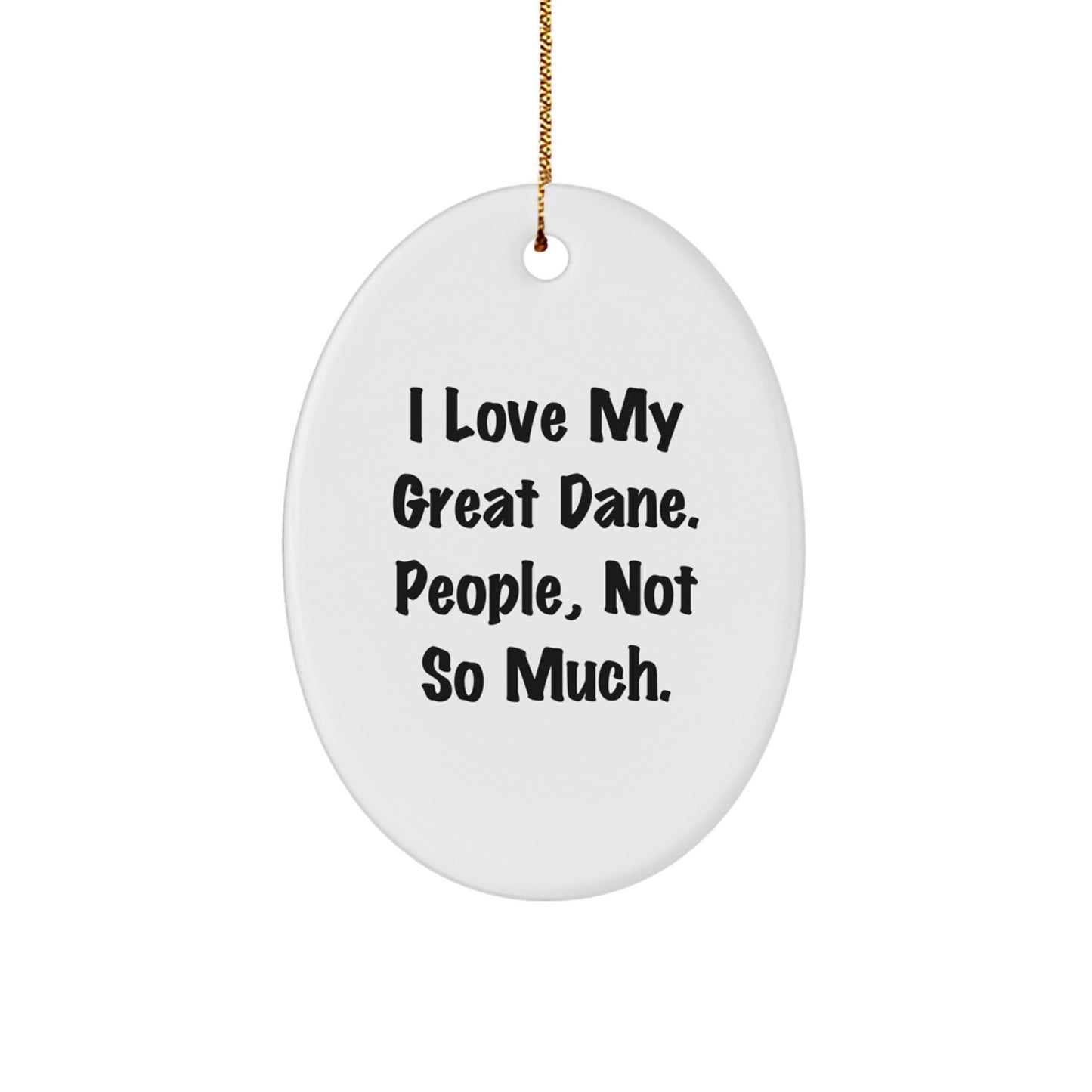 Funny Great Dane Dog Oval Ornament Gifts from Friends to Family for Christmas, I Love My Great Dane. People, Not So Much. - Image 1