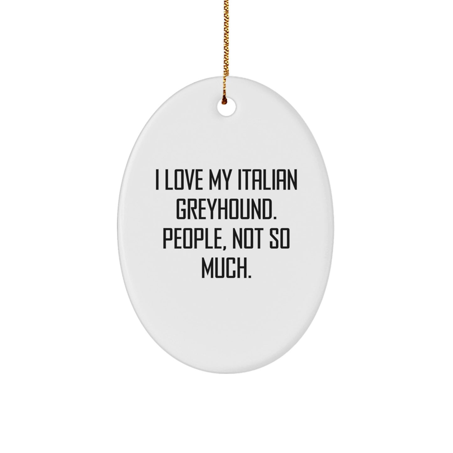 Italian Greyhound Dog Lover's Gift, I Love My Italian Greyhound. People, Not So Much. - Oval Ornament for Christmas, Gifts from Family, Friends, or Coworkers for Italian Greyhound Dog Owners - Image 1