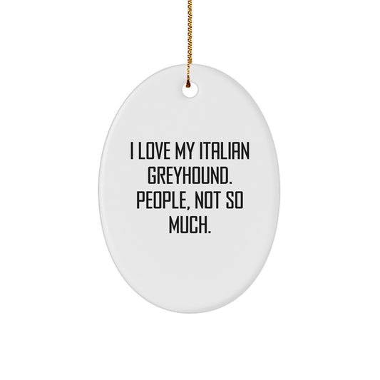 Italian Greyhound Dog Lover's Gift, I Love My Italian Greyhound. People, Not So Much. - Oval Ornament for Christmas, Gifts from Family, Friends, or Coworkers for Italian Greyhound Dog Owners - Image 1