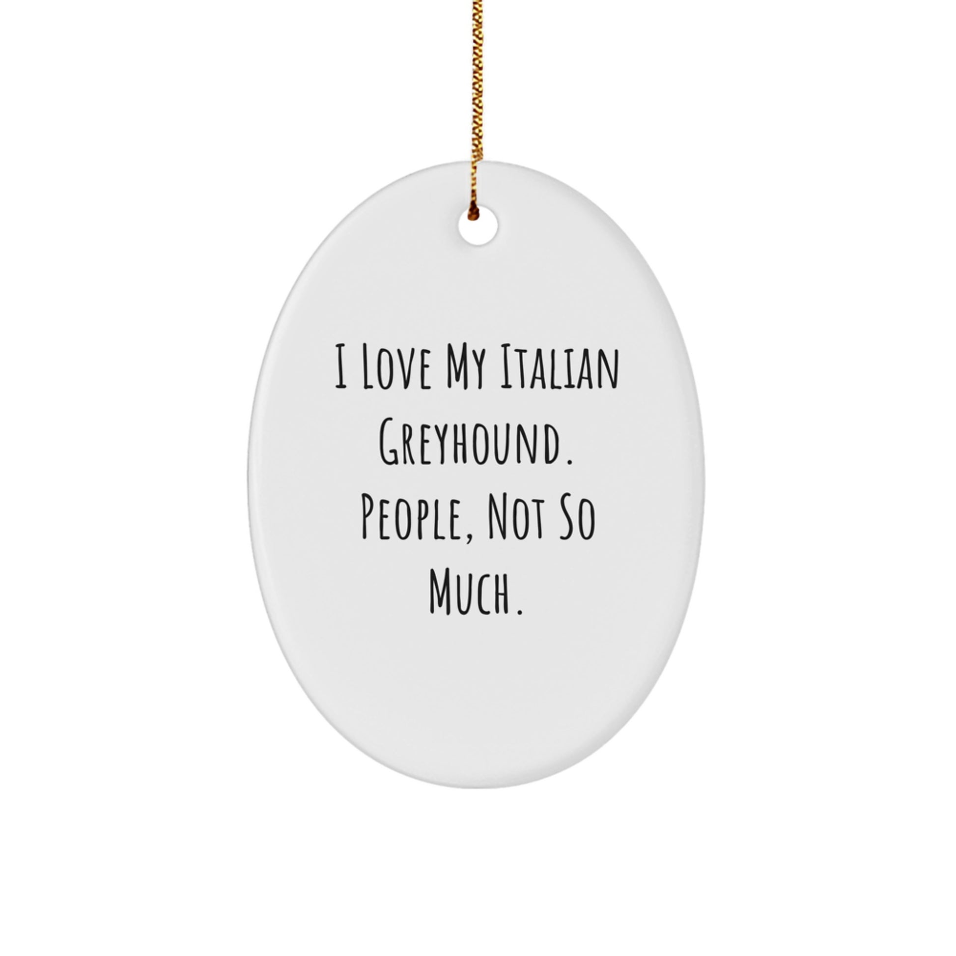Italian Greyhound Dog Lover's Humorous Oval Ornament, Funny Gift for Friends and Family from You - Image 1