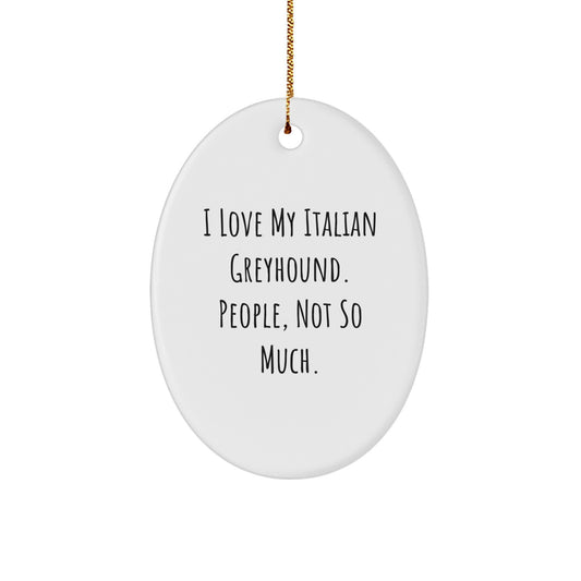 Italian Greyhound Dog Lover's Humorous Oval Ornament, Funny Gift for Friends and Family from You - Image 1