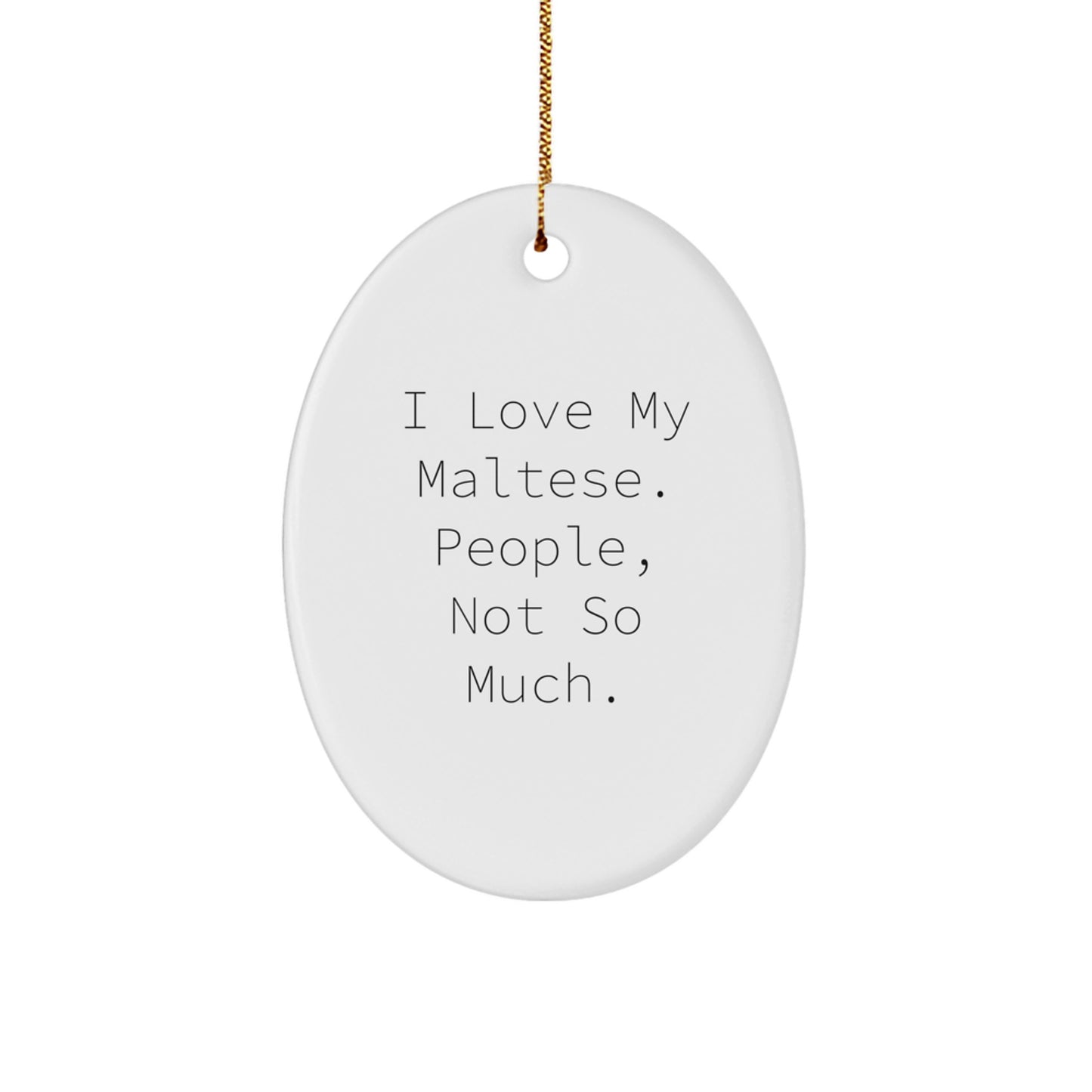 Funny Maltese Dog Gifts from Friends to Family, I Love My Maltese. People, Not So Much. Oval Ornament for Christmas - Image 1