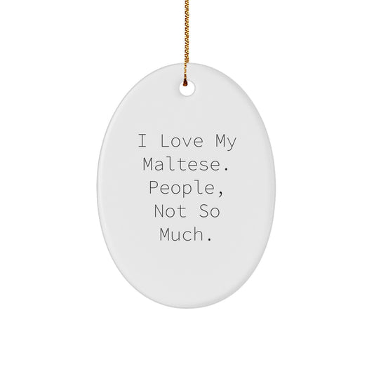 Funny Maltese Dog Gifts from Friends to Family, I Love My Maltese. People, Not So Much. Oval Ornament for Christmas - Image 1